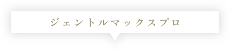 ジェントルマックスプロ